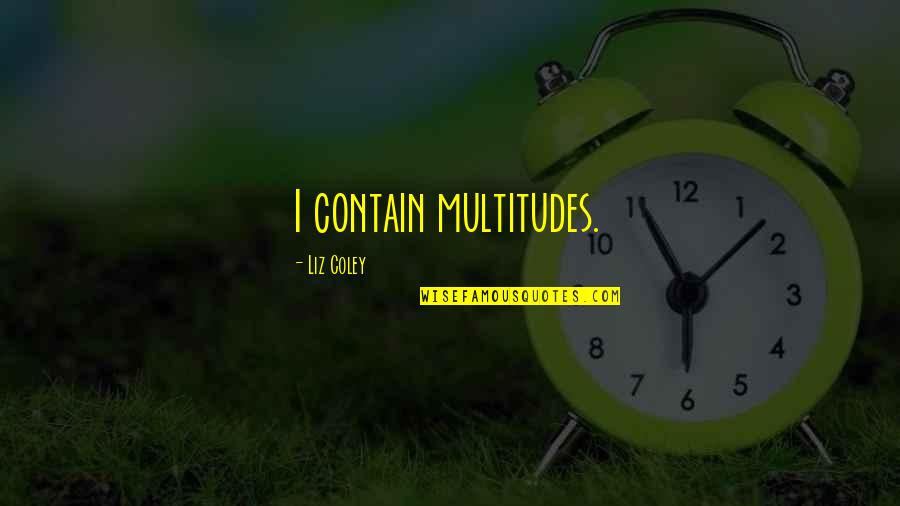 Mitsuo Aida Quotes By Liz Coley: I contain multitudes. Mitsuo Aida Quotes By Liz Coley: I contain multitudes.