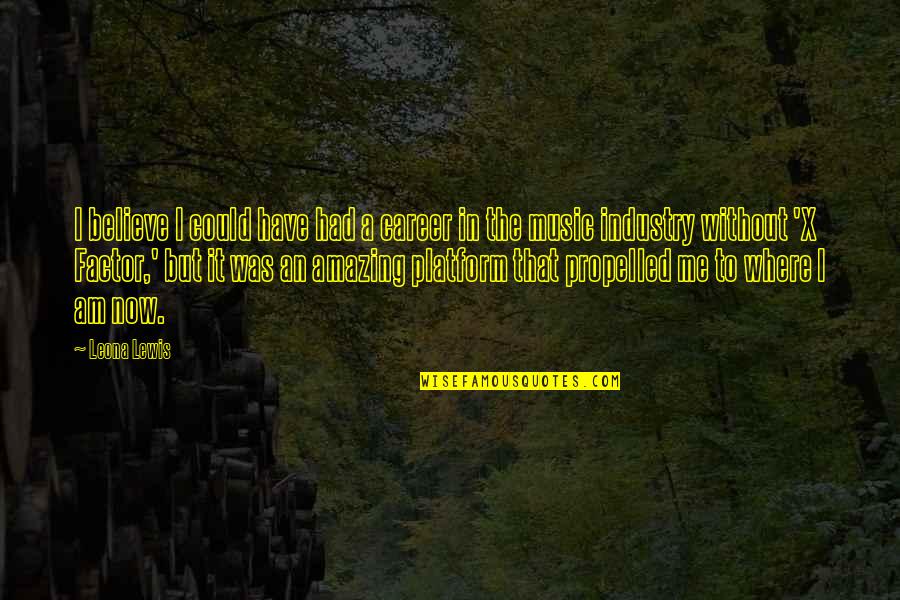 Mitsuo Iwata Quotes By Leona Lewis: I believe I could have had a career