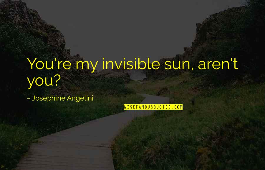 Mitsuoka Buddy Quotes By Josephine Angelini: You're my invisible sun, aren't you? Mitsuoka Buddy Quotes By Josephine Angelini: You're my invisible sun, aren't you?