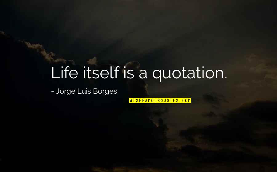 Mitsuoka Quotes By Jorge Luis Borges: Life itself is a quotation. Mitsuoka Quotes By Jorge Luis Borges: Life itself is a quotation.