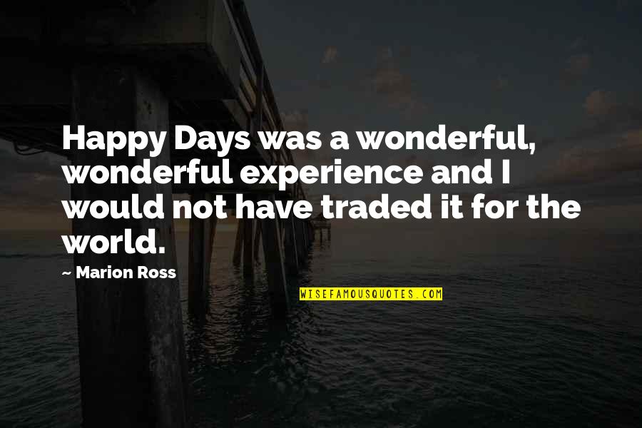 Mitsuomi Takahashi Quotes By Marion Ross: Happy Days was a wonderful, wonderful experience and Mitsuomi Takahashi Quotes By Marion Ross: Happy Days was a wonderful, wonderful experience and