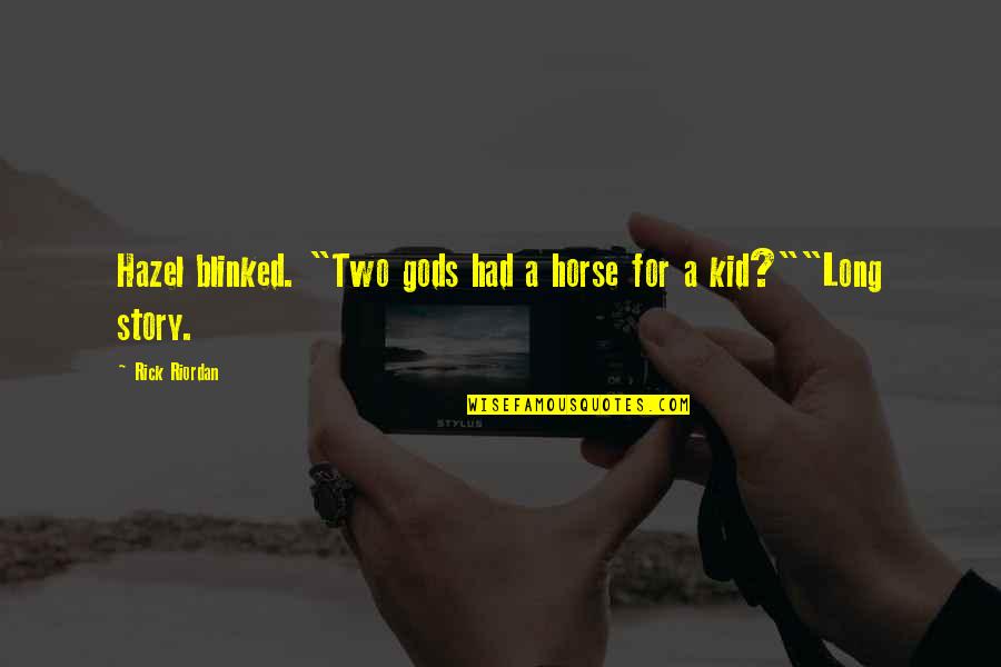 Mitsuru Quotes By Rick Riordan: Hazel blinked. "Two gods had a horse for Mitsuru Quotes By Rick Riordan: Hazel blinked. "Two gods had a horse for
