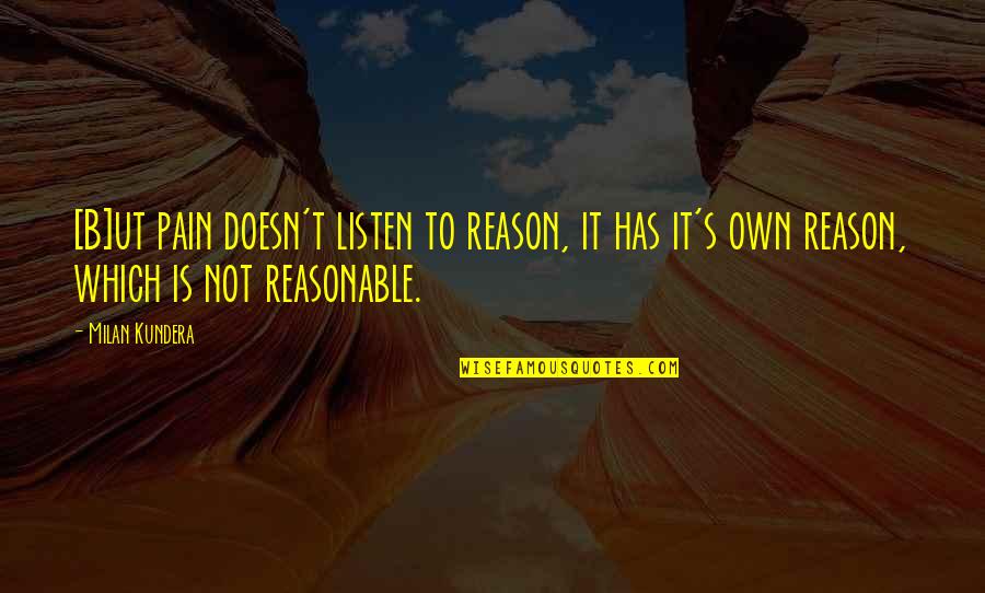 Mitsuru Ushijima Quotes By Milan Kundera: [B]ut pain doesn't listen to reason, it has