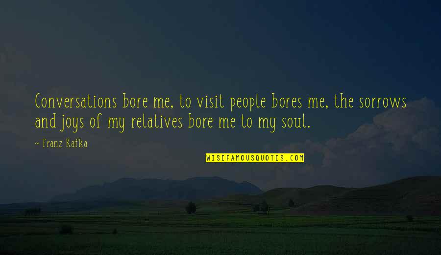 Mitsutaka Konagi Quotes By Franz Kafka: Conversations bore me, to visit people bores me,