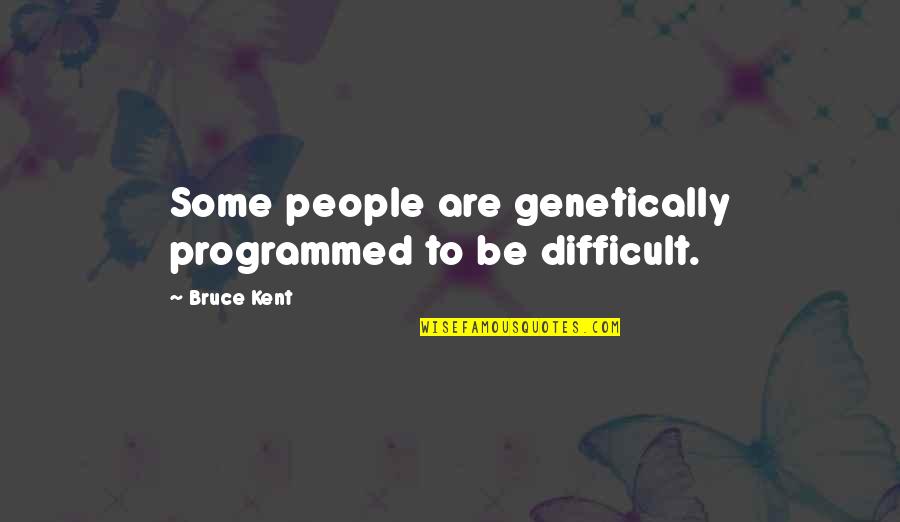 Mitsutomo Tools Quotes By Bruce Kent: Some people are genetically programmed to be difficult.
