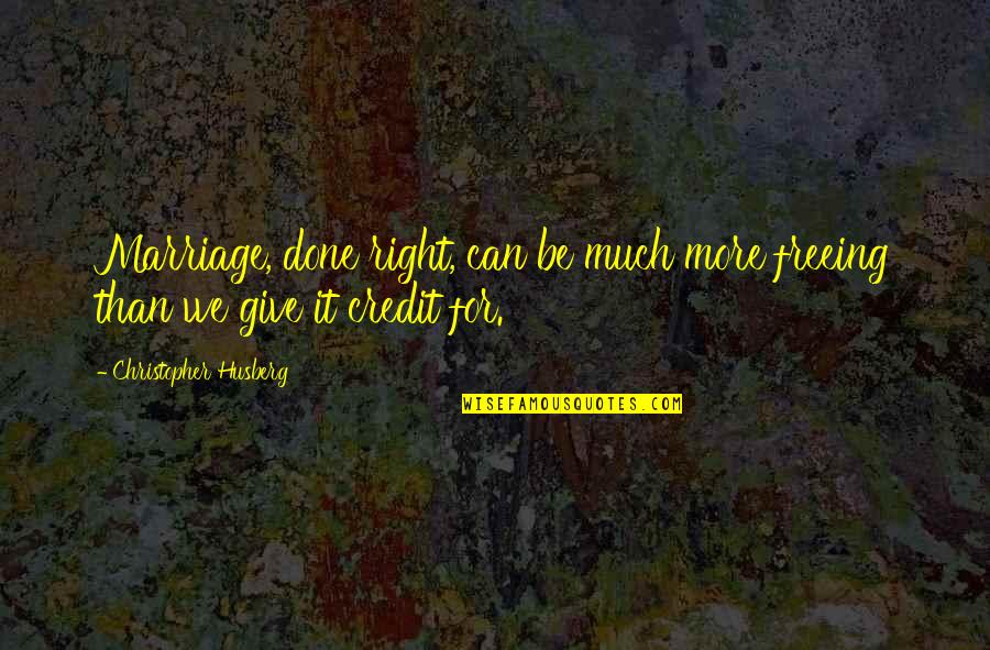 Mitsutomo Tools Quotes By Christopher Husberg: Marriage, done right, can be much more freeing Mitsutomo Tools Quotes By Christopher Husberg: Marriage, done right, can be much more freeing