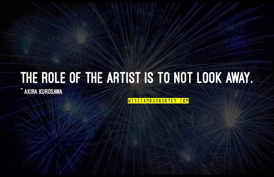 Mitsutoshi Hayakawa Quotes By Akira Kurosawa: The role of the artist is to not Mitsutoshi Hayakawa Quotes By Akira Kurosawa: The role of the artist is to not