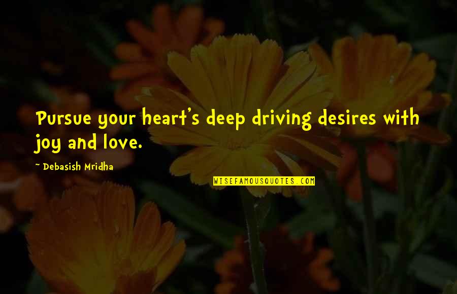Mitsutoshi Hayakawa Quotes By Debasish Mridha: Pursue your heart's deep driving desires with joy Mitsutoshi Hayakawa Quotes By Debasish Mridha: Pursue your heart's deep driving desires with joy