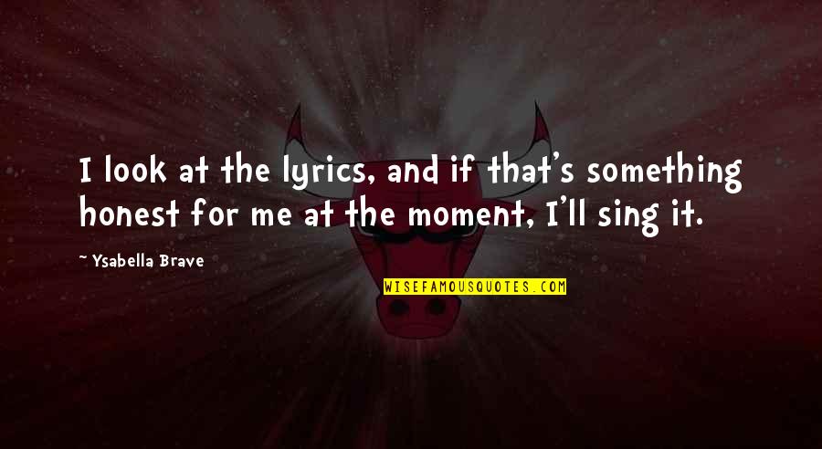 Mitsutoshi Hayakawa Quotes By Ysabella Brave: I look at the lyrics, and if that's Mitsutoshi Hayakawa Quotes By Ysabella Brave: I look at the lyrics, and if that's