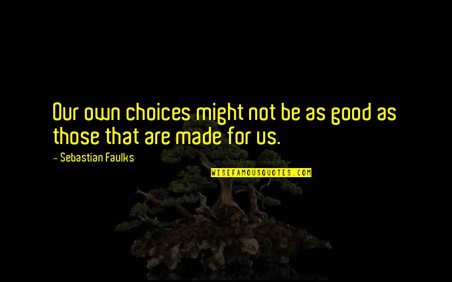 Mitsuyo Kakuta Quotes By Sebastian Faulks: Our own choices might not be as good