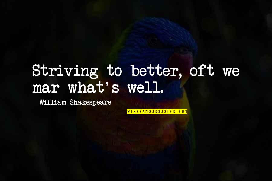 Mitsuyo Maeda Quotes By William Shakespeare: Striving to better, oft we mar what's well. Mitsuyo Maeda Quotes By William Shakespeare: Striving to better, oft we mar what's well.