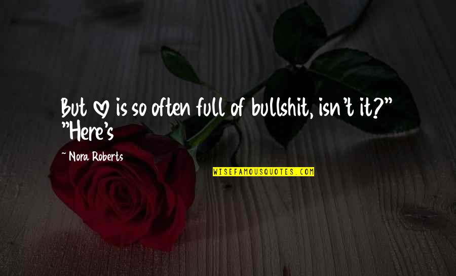 Mitsuyoshi Quotes By Nora Roberts: But love is so often full of bullshit, Mitsuyoshi Quotes By Nora Roberts: But love is so often full of bullshit,