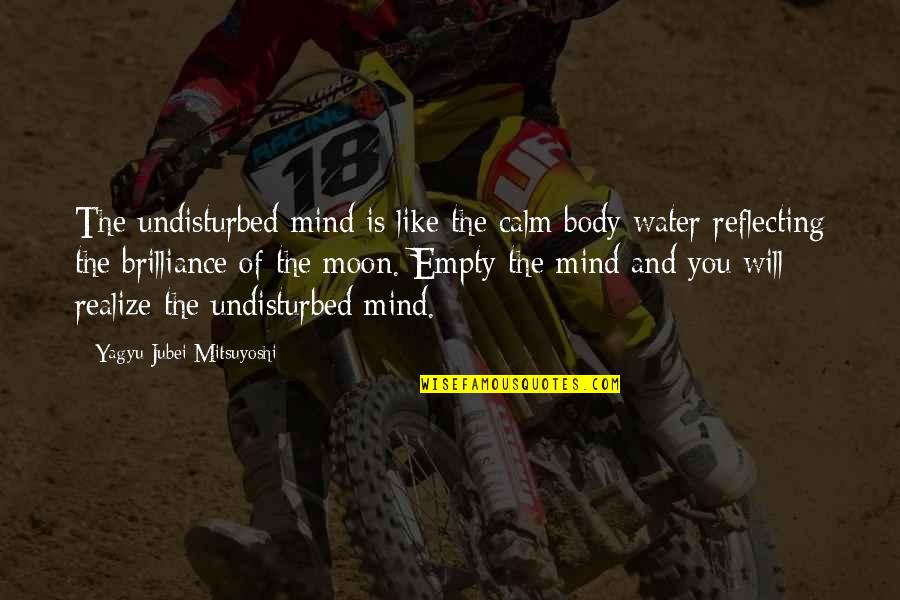 Mitsuyoshi Quotes By Yagyu Jubei Mitsuyoshi: The undisturbed mind is like the calm body Mitsuyoshi Quotes By Yagyu Jubei Mitsuyoshi: The undisturbed mind is like the calm body