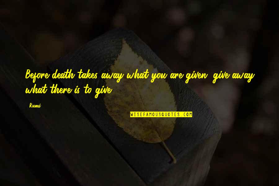 Mitsuyuki Ikeda Quotes By Rumi: Before death takes away what you are given,