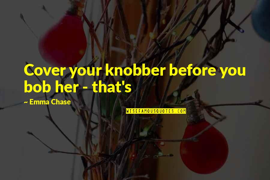 Mitsuzo Shimizu Quotes By Emma Chase: Cover your knobber before you bob her -
