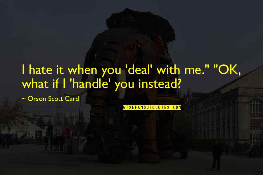 Mitt Quote Quotes By Orson Scott Card: I hate it when you 'deal' with me."