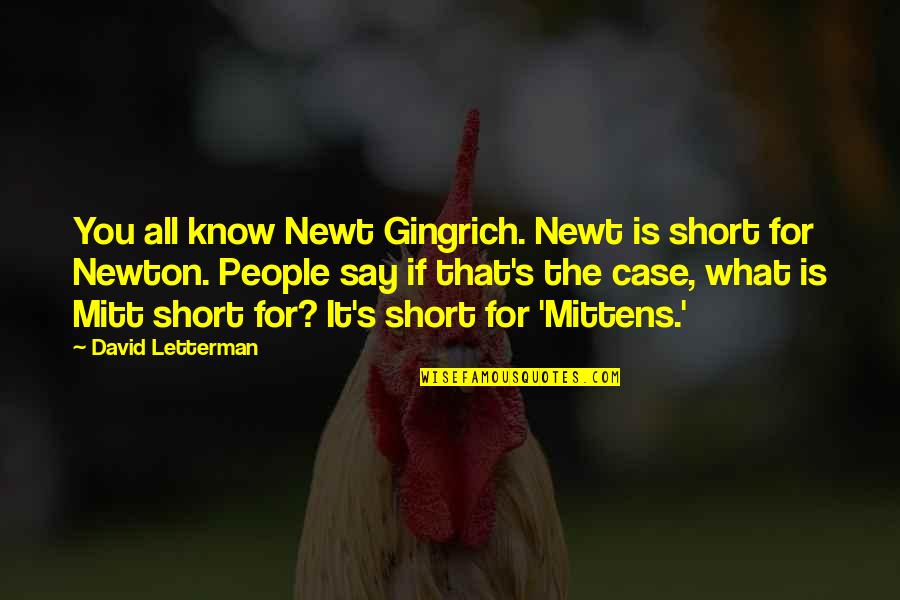 Mitt Quotes By David Letterman: You all know Newt Gingrich. Newt is short