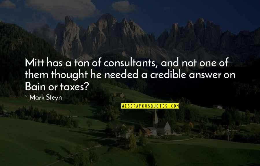 Mitt Quotes By Mark Steyn: Mitt has a ton of consultants, and not