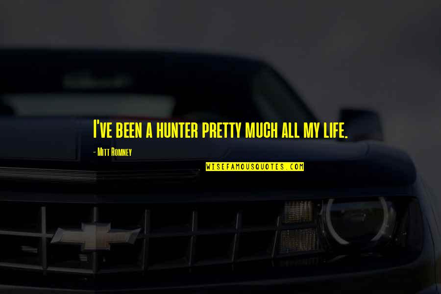 Mitt Quotes By Mitt Romney: I've been a hunter pretty much all my