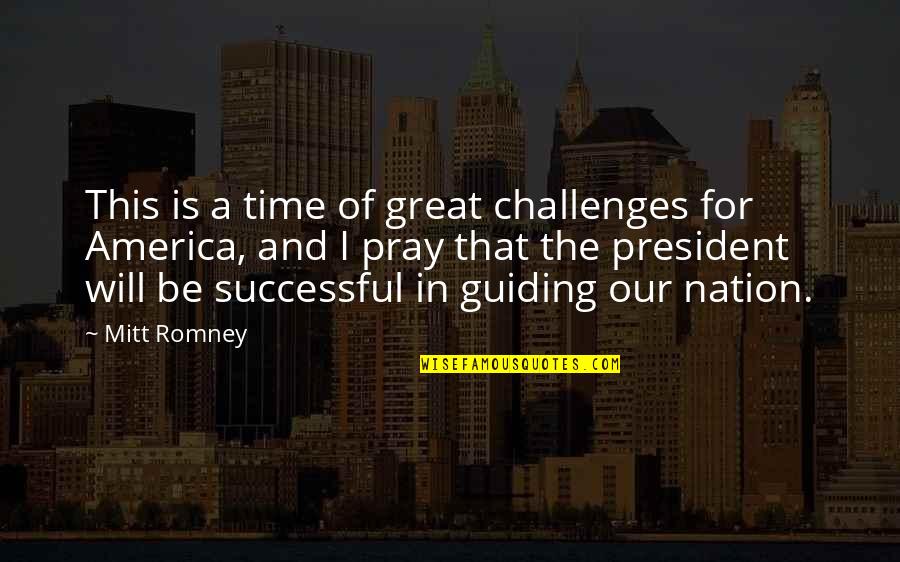 Mitt Quotes By Mitt Romney: This is a time of great challenges for