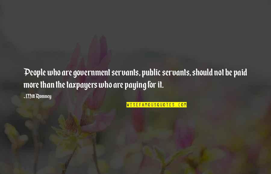 Mitt Quotes By Mitt Romney: People who are government servants, public servants, should