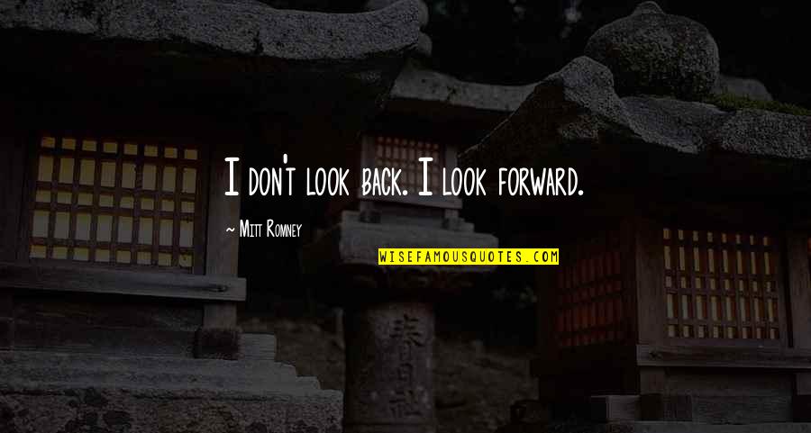 Mitt Quotes By Mitt Romney: I don't look back. I look forward.