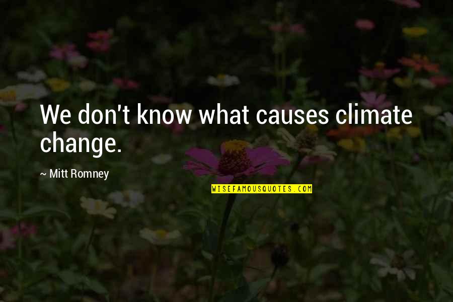 Mitt Quotes By Mitt Romney: We don't know what causes climate change. Mitt Quotes By Mitt Romney: We don't know what causes climate change.