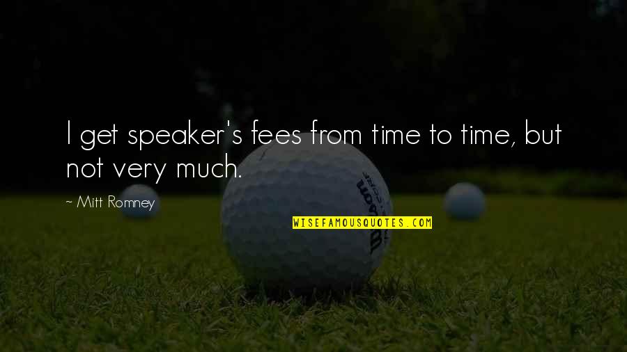Mitt Quotes By Mitt Romney: I get speaker's fees from time to time,