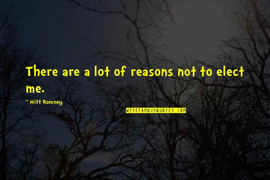 Mitt Quotes By Mitt Romney: There are a lot of reasons not to