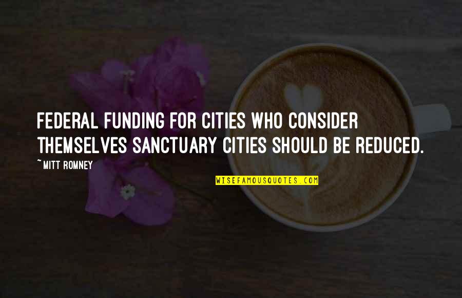 Mitt Quotes By Mitt Romney: Federal funding for cities who consider themselves sanctuary
