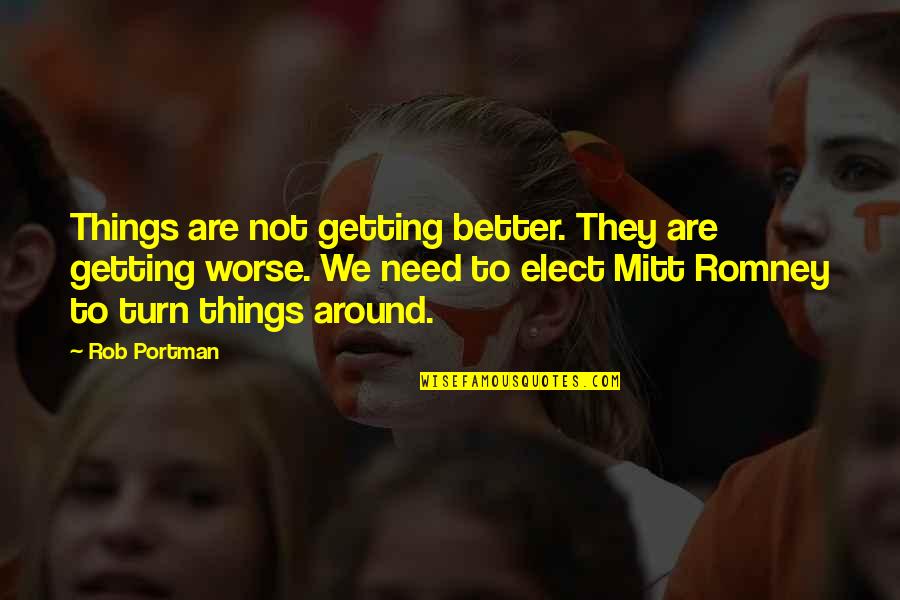 Mitt Quotes By Rob Portman: Things are not getting better. They are getting