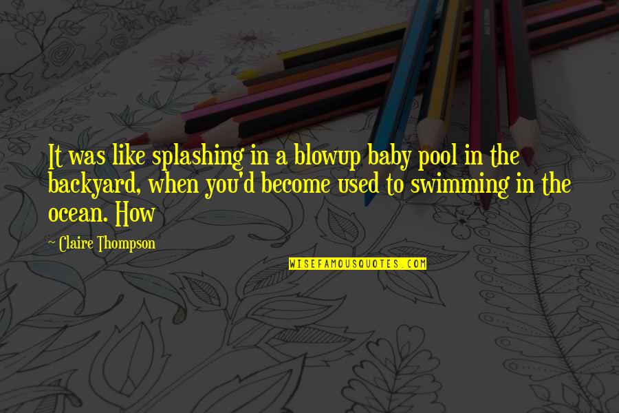 Mitt Romney 47 Quote Quotes By Claire Thompson: It was like splashing in a blowup baby Mitt Romney 47 Quote Quotes By Claire Thompson: It was like splashing in a blowup baby