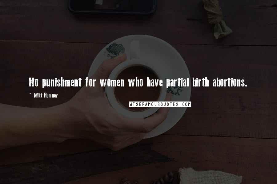 Mitt Romney quotes: No punishment for women who have partial birth abortions.