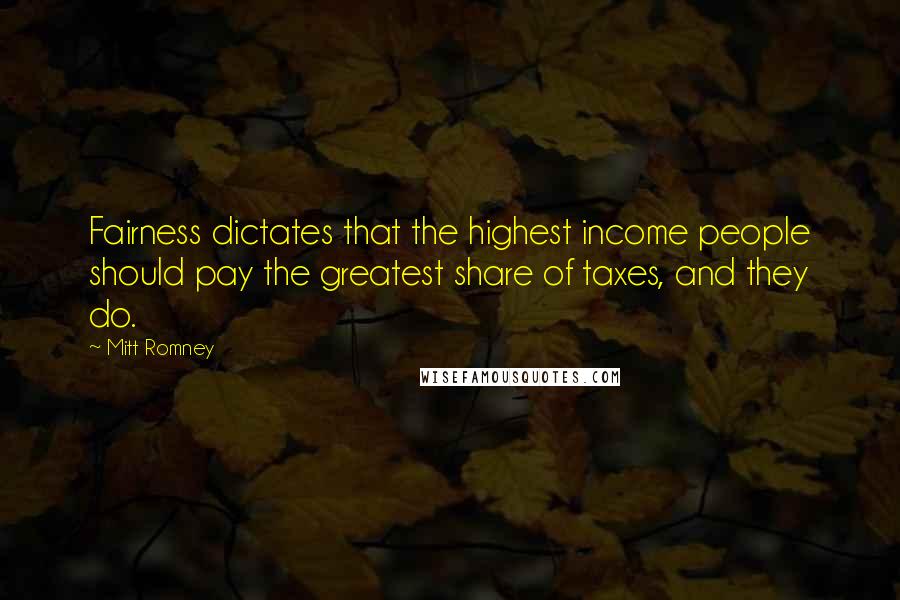 Mitt Romney quotes: Fairness dictates that the highest income people should pay the greatest share of taxes, and they do.