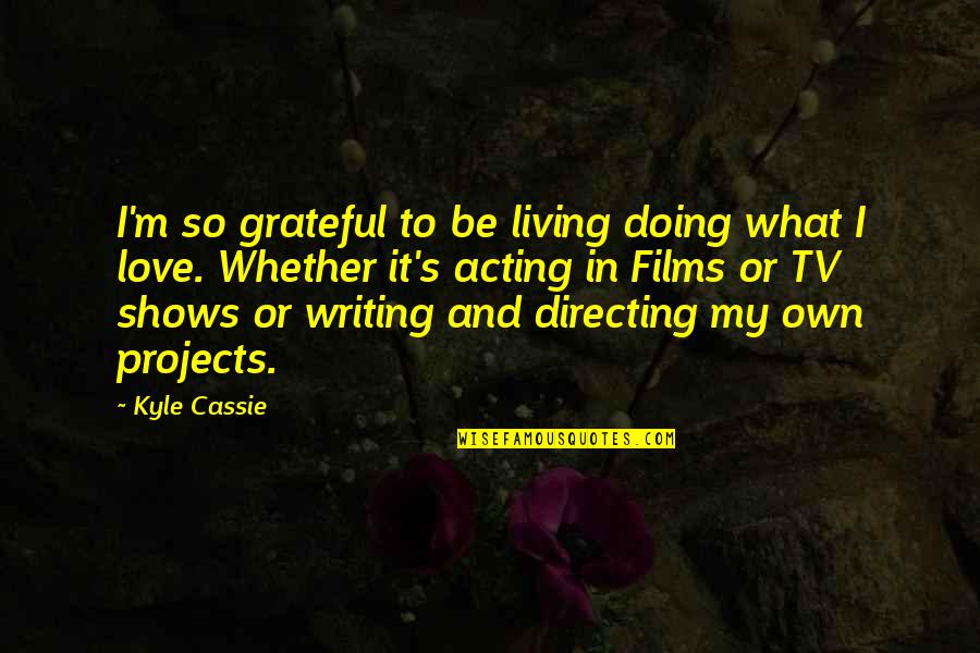 Mittagessen Quotes By Kyle Cassie: I'm so grateful to be living doing what