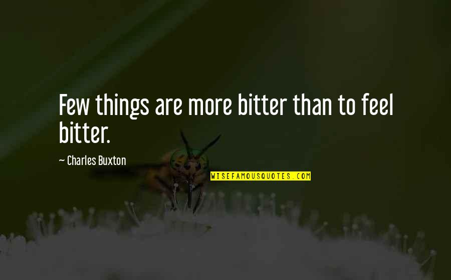 Mittagsblume Quotes By Charles Buxton: Few things are more bitter than to feel Mittagsblume Quotes By Charles Buxton: Few things are more bitter than to feel