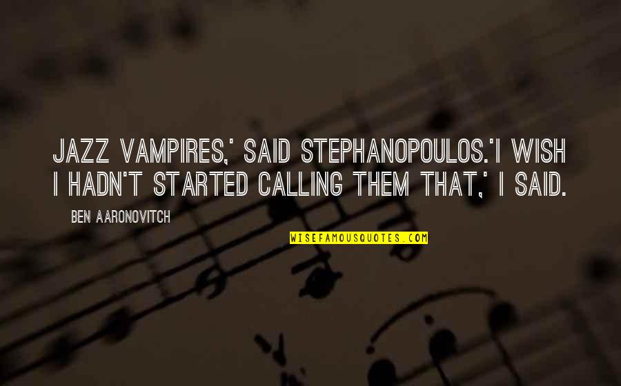 Mittasuhde Quotes By Ben Aaronovitch: Jazz vampires,' said Stephanopoulos.'I wish I hadn't started Mittasuhde Quotes By Ben Aaronovitch: Jazz vampires,' said Stephanopoulos.'I wish I hadn't started