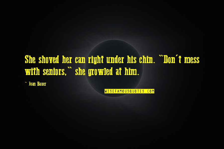 Mittasuhde Quotes By Joan Bauer: She shoved her can right under his chin. Mittasuhde Quotes By Joan Bauer: She shoved her can right under his chin.