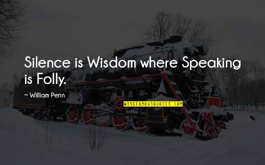 Mitteldorfer Quotes By William Penn: Silence is Wisdom where Speaking is Folly.