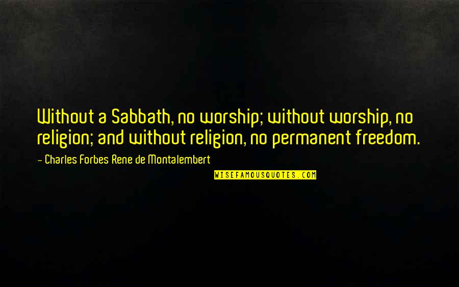 Mittelman Abraham Quotes By Charles Forbes Rene De Montalembert: Without a Sabbath, no worship; without worship, no