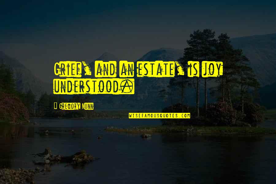 Mittelpunkt Eines Quotes By Gregory Nunn: Grief, and an estate, is joy understood. Mittelpunkt Eines Quotes By Gregory Nunn: Grief, and an estate, is joy understood.