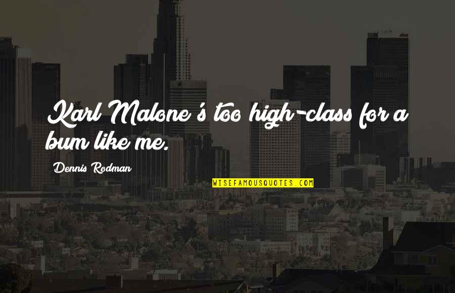 Mittelpunkt Youtube Quotes By Dennis Rodman: Karl Malone's too high-class for a bum like Mittelpunkt Youtube Quotes By Dennis Rodman: Karl Malone's too high-class for a bum like