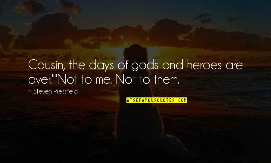 Mittelstandsvereinigung Quotes By Steven Pressfield: Cousin, the days of gods and heroes are Mittelstandsvereinigung Quotes By Steven Pressfield: Cousin, the days of gods and heroes are