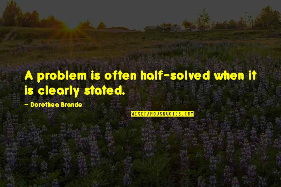 Mittelweg 36 Quotes By Dorothea Brande: A problem is often half-solved when it is