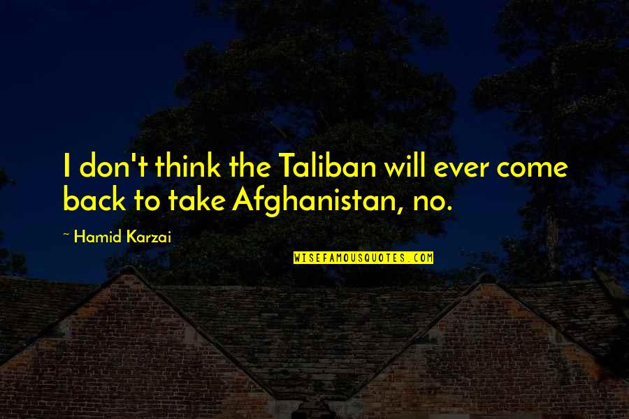 Mittelweg 36 Quotes By Hamid Karzai: I don't think the Taliban will ever come
