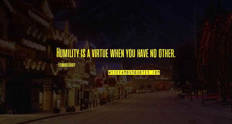 Mittelwert Berechnen Quotes By Edward Abbey: Humility is a virtue when you have no Mittelwert Berechnen Quotes By Edward Abbey: Humility is a virtue when you have no