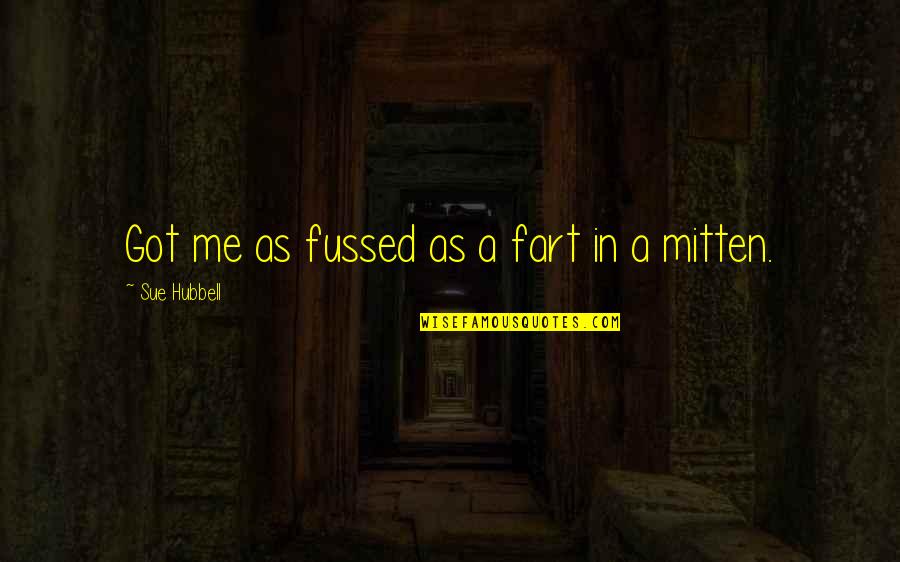 Mitten Quotes By Sue Hubbell: Got me as fussed as a fart in Mitten Quotes By Sue Hubbell: Got me as fussed as a fart in