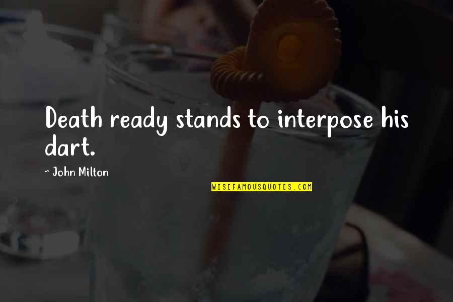 Mittendrin Pl Quotes By John Milton: Death ready stands to interpose his dart. Mittendrin Pl Quotes By John Milton: Death ready stands to interpose his dart.