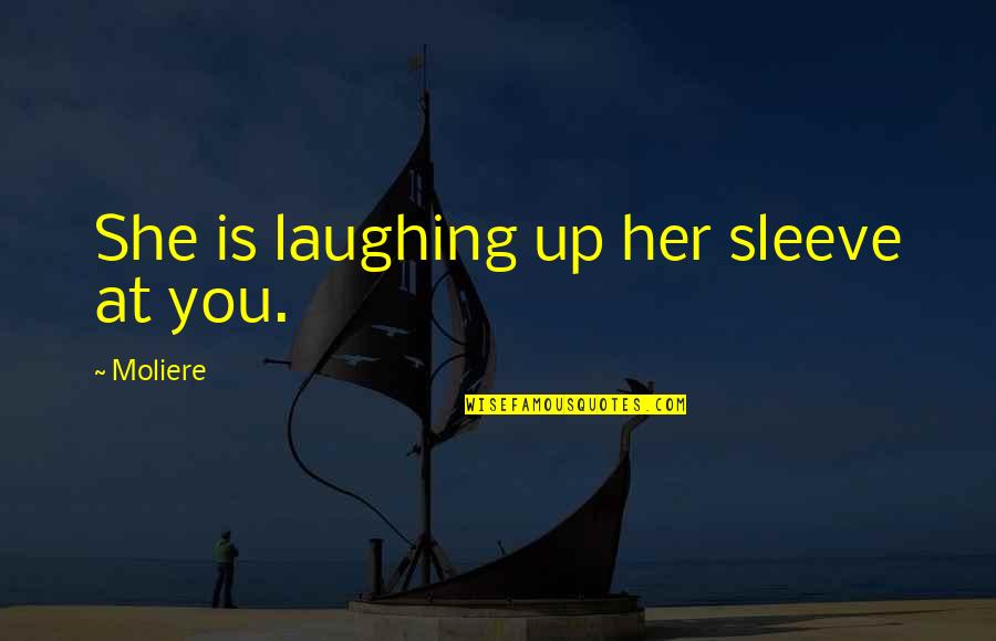 Mittendrin Pl Quotes By Moliere: She is laughing up her sleeve at you. Mittendrin Pl Quotes By Moliere: She is laughing up her sleeve at you.