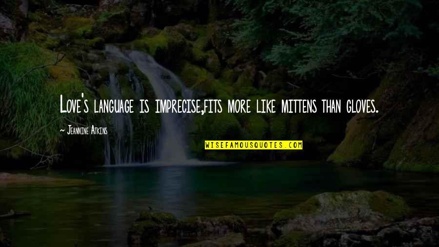 Mittens And Gloves Quotes By Jeannine Atkins: Love's language is imprecise,fits more like mittens than Mittens And Gloves Quotes By Jeannine Atkins: Love's language is imprecise,fits more like mittens than